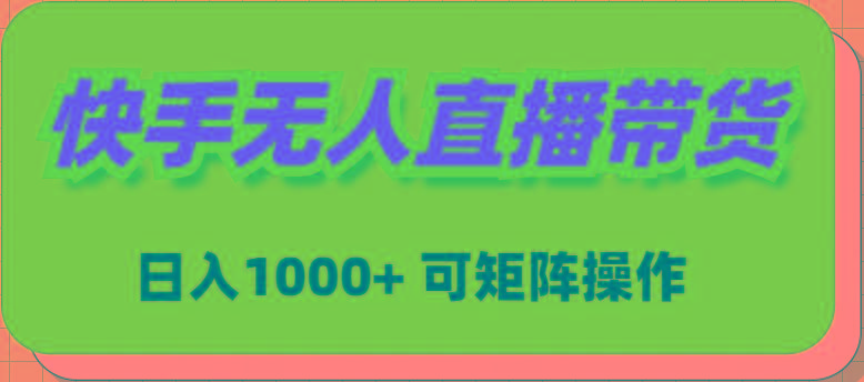 (9542期)快手无人直播带货，新手日入1000+ 可矩阵操作-乐码云集