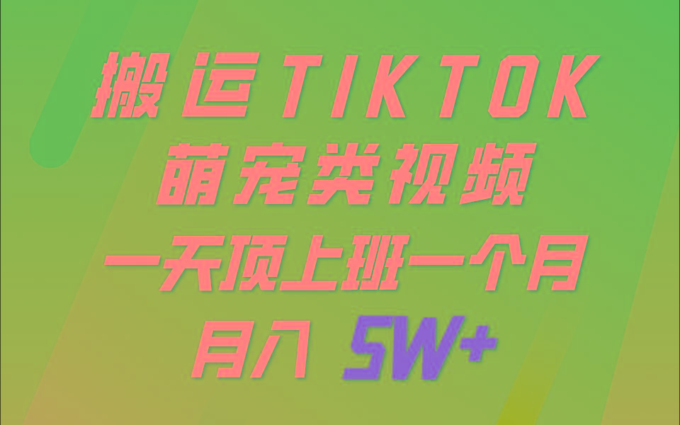 一键搬运TIKTOK萌宠类视频，一部手机即可操作，所有平台均可发布 轻松月入5W+-乐码云集