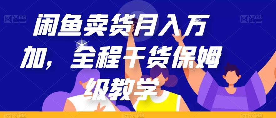 闲鱼卖货月入万加，全程干货保姆级教学【揭秘】-乐码云集