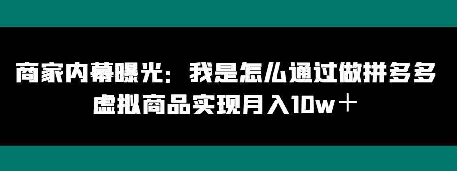 商家内幕曝光：我是怎么通过做拼多多虚拟商品实现月入10w＋-乐码云集