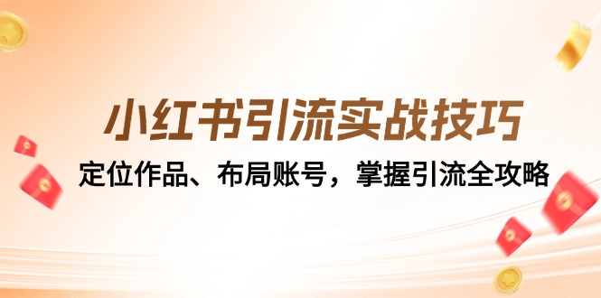 小红书引流实战技巧:定位作品、布局账号,掌握引流全攻略-乐码云集