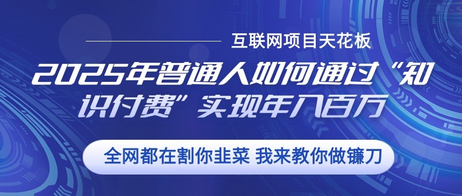 2025年普通人如何通过”知识付费“实现年入百万-乐码云集