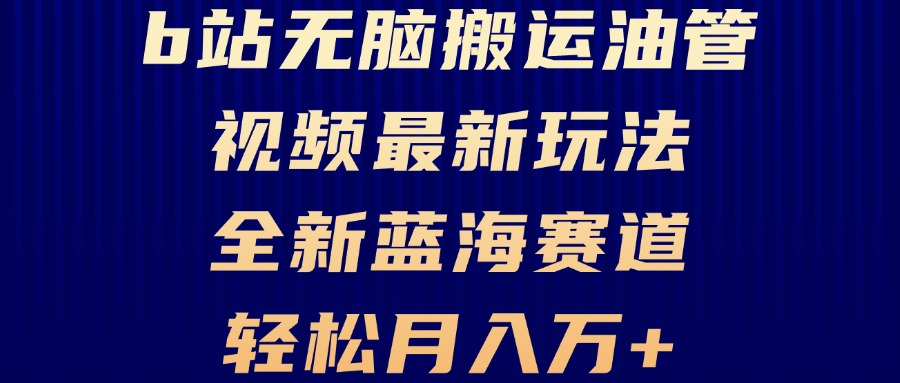 B站无脑搬运油管视频最新玩法，轻松月入过万，小白轻松上手，全新蓝海赛道-乐码云集