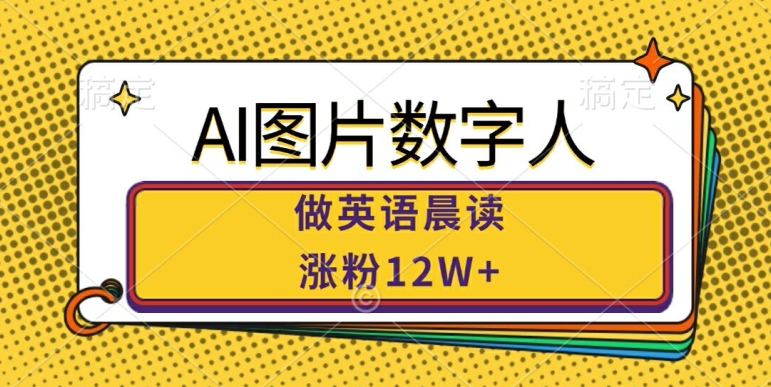 AI图片数字人做英语晨读，涨粉12W+，市场潜力巨大-乐码云集