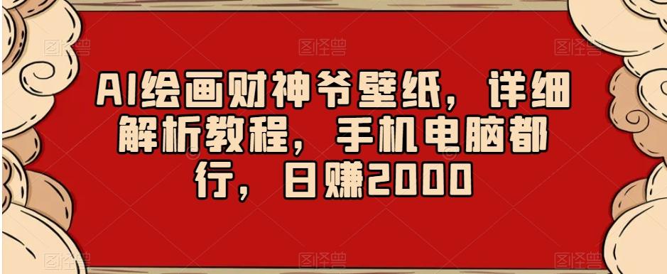 AI绘画财神爷壁纸，详细解析教程，手机电脑都行，日赚2000【揭秘】-乐码云集