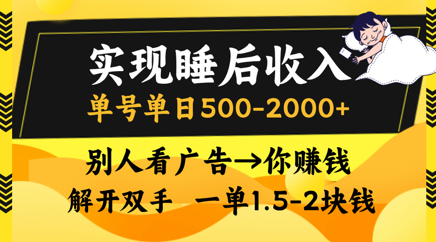 实现睡后收入，单号单日500-2000+,别人看广告＝你赚钱，无脑操作，一单…-乐码云集