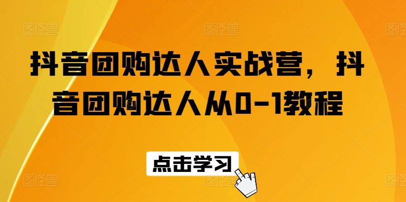 抖音团购达人实战营，抖音团购达人从0-1教程-乐码云集
