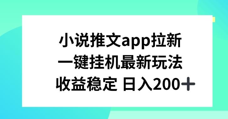 小说推文APP拉新，一键挂JI新玩法，收益稳定日入200+【揭秘】-乐码云集