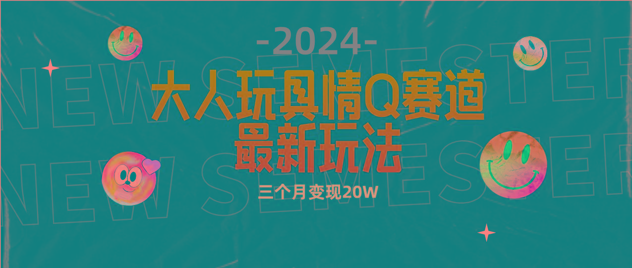 (9490期)全新大人玩具情Q赛道合规新玩法 零投入 不封号流量多渠道变现 3个月变现20W-乐码云集