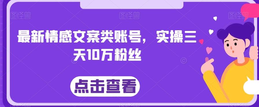 最新情感文案类账号，实操三天10万粉丝-乐码云集