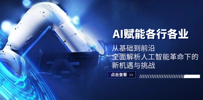 AI赋能各行各业：从基础到前沿，全面解析人工智能革命下的新机遇与挑战-乐码云集