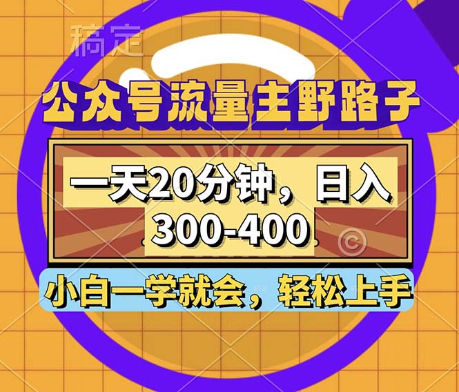 公众号流量主野路子玩法，一天20分钟，日入300~400，小白一学就会-乐码云集