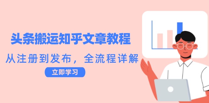 头条搬运知乎文章教程：从注册到发布，全流程详解-乐码云集