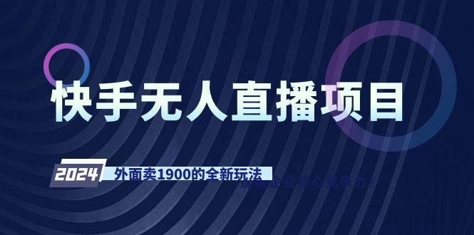 快手无人直播项目，外面卖1900的全新玩法-乐码云集