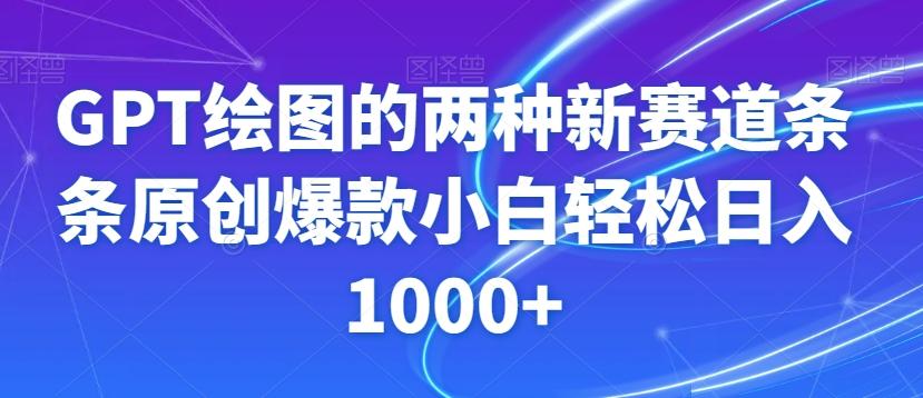 GPT绘图的两种新赛道条条原创爆款小白轻松日入1000+【揭秘】-乐码云集