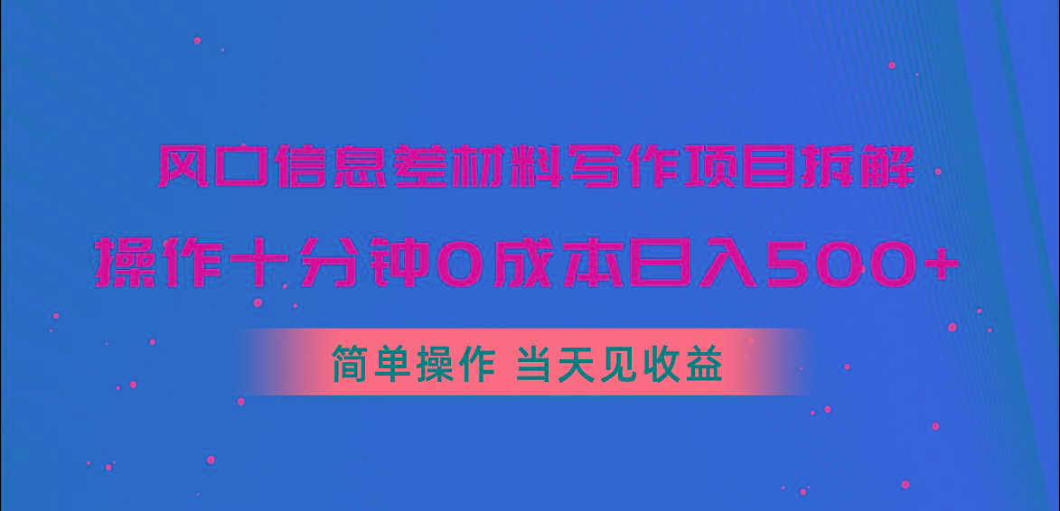 风口信息差材料写作项目拆解，操作十分钟0成本日入500+，简单操作当天…-乐码云集