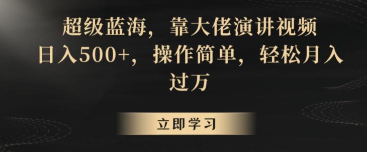 超级蓝海，靠大佬演讲视频，日入500+，操作简单，轻松月入过万【揭秘】-乐码云集