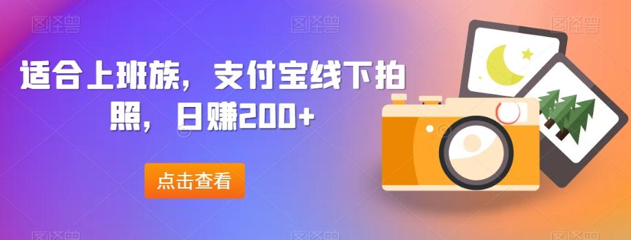 适合上班族，支付宝线下拍照，日赚200+-乐码云集