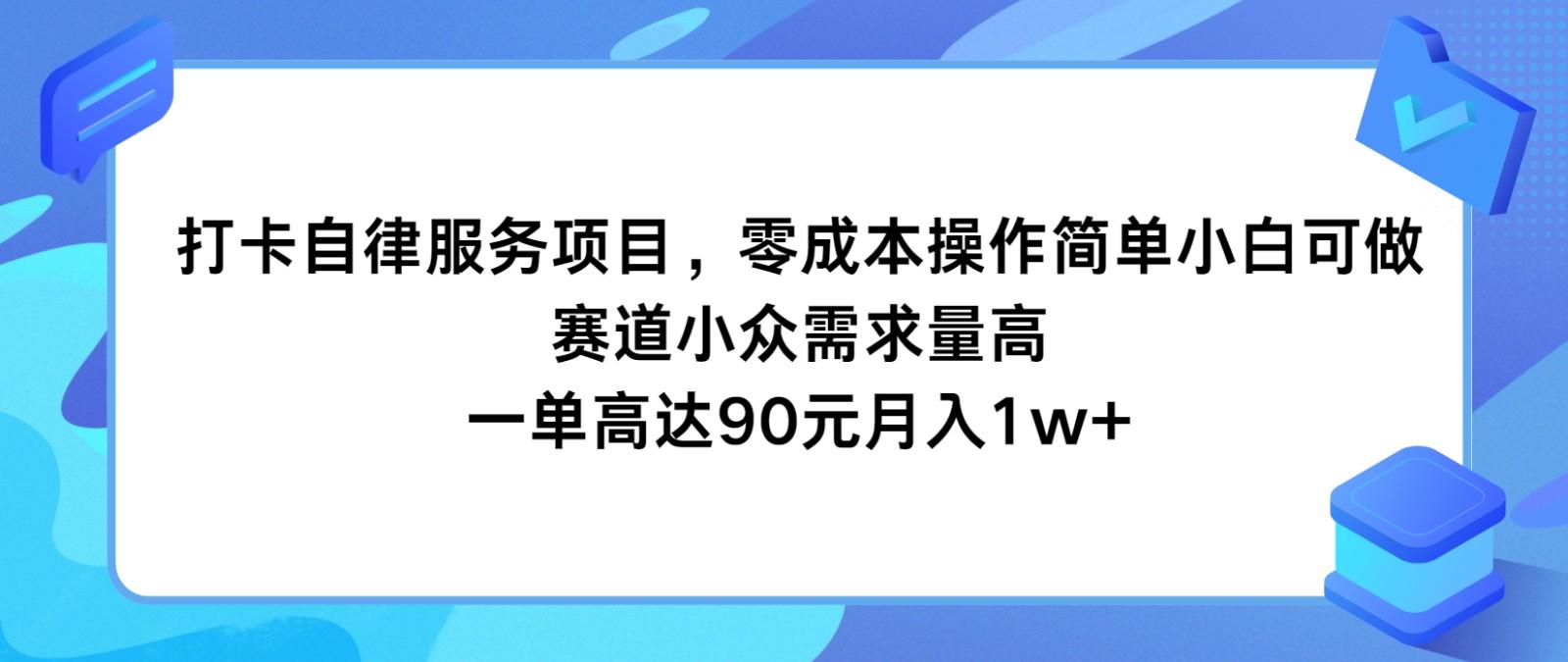 打卡自律服务项目，零成本操作简单小白可做，赛道小众需求量高，一单高达90元月入1w+-乐码云集