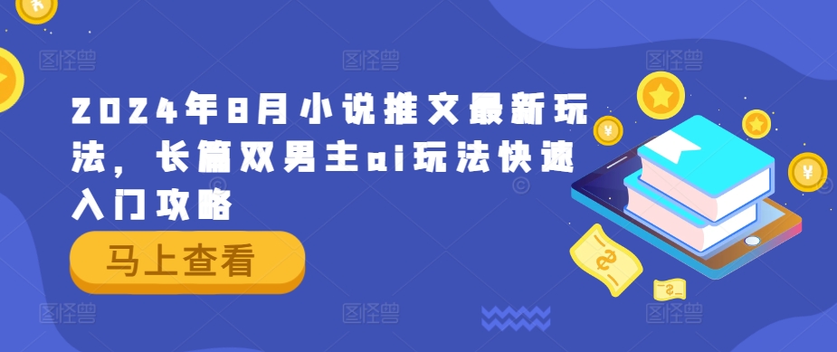 2024年8月小说推文最新玩法，长篇双男主ai玩法快速入门攻略-乐码云集