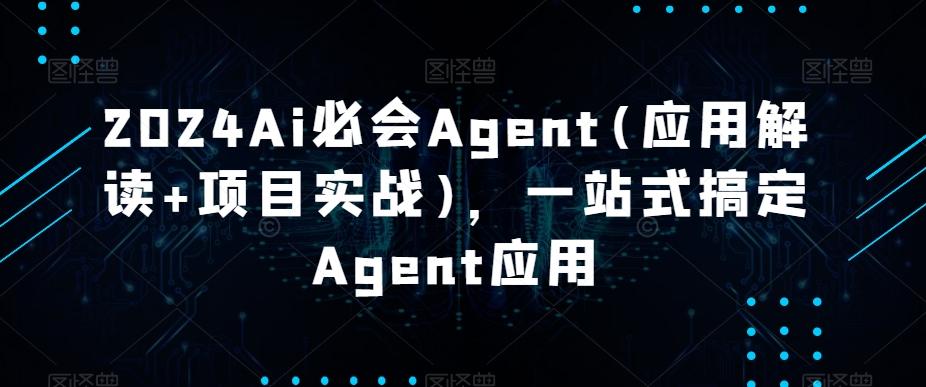 2024Ai必会Agent(应用解读+项目实战)，一站式搞定Agent应用-乐码云集