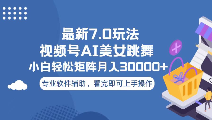 视频号最新7.0玩法，当天起号小白也能轻松月入30000+-乐码云集