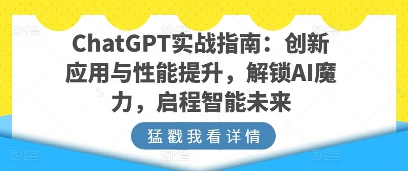 ChatGPT实战指南：创新应用与性能提升，解锁AI魔力，启程智能未来-乐码云集