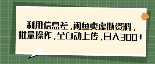 利用信息差，闲鱼卖虚拟资料，批量操作，全自动上传，日入3张-乐码云集