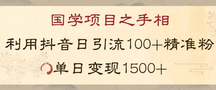 国学项目新玩法利用抖音引流精准国学粉日引100单人单日变现1500【揭秘】-乐码云集
