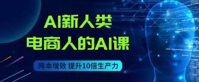 AI新人类-电商人的AI课，用世界先进的AI帮助电商降本增效-乐码云集