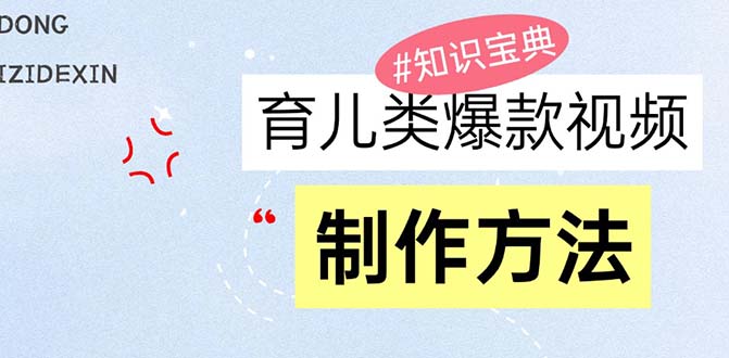 育儿类爆款视频，我们永恒的话题，教你制作赚零花！-乐码云集