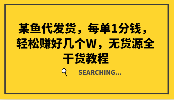 某鱼代发货，每单1分钱，轻松赚好几个W，无货源全干货教程-乐码云集