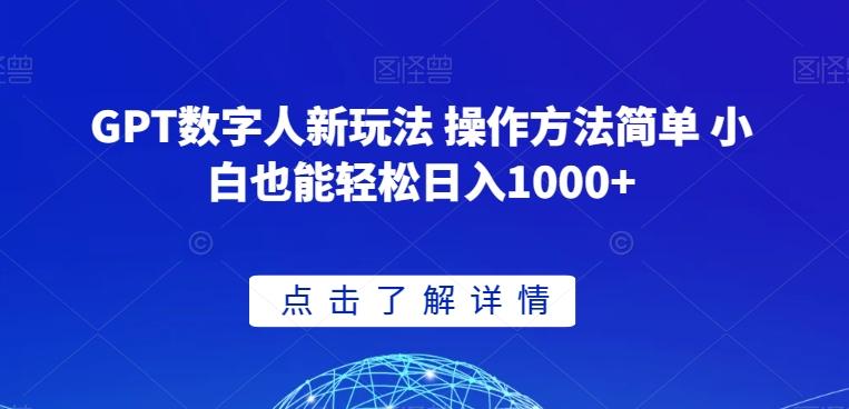 GPT数字人新玩法 操作方法简单 小白也能轻松日入1000+【揭秘】-乐码云集