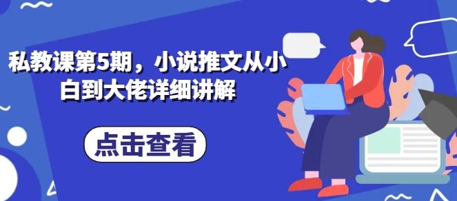 私教课第5期，小说推文从小白到大佬详细讲解-乐码云集