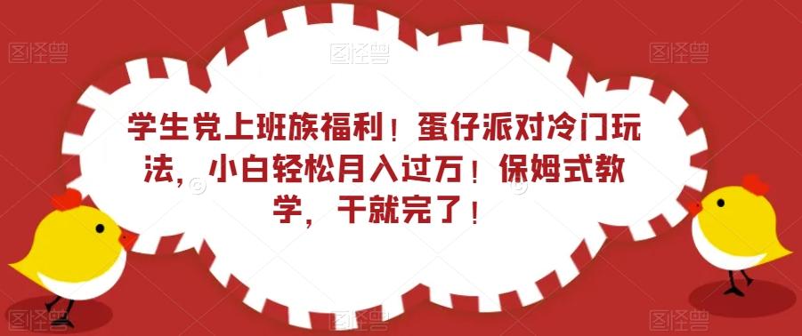学生党上班族福利！蛋仔派对冷门玩法，小白轻松月入过万！保姆式教学，干就完了！-乐码云集