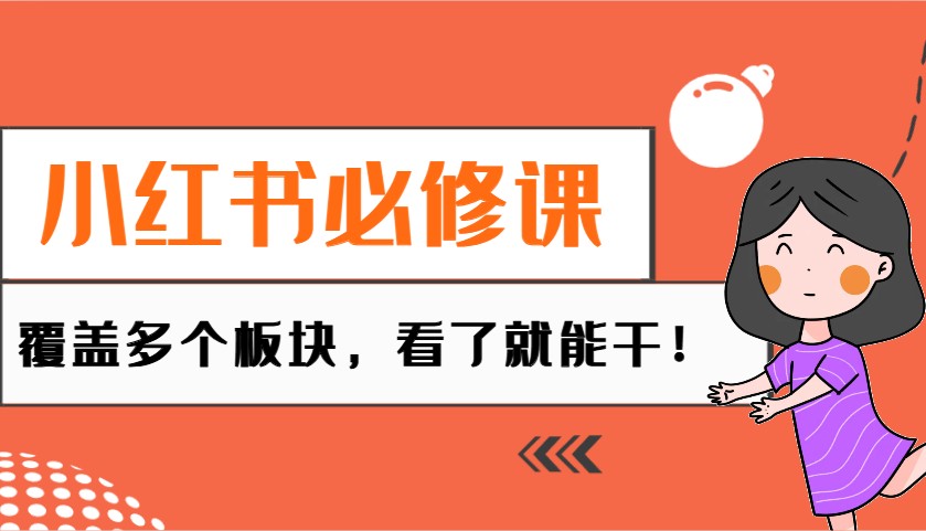 小红书必修课:电商/无人/获客/种草/mcn/直播等多个板块,看了就能干!-乐码云集