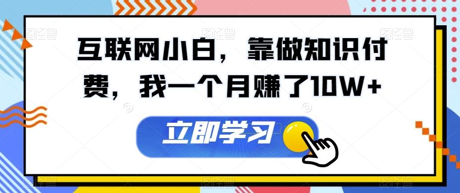 互联网小白，靠做知识付费，我一个月赚了10W+-乐码云集