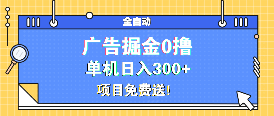 广告掘金0撸项目免费送，单机日入300+-乐码云集