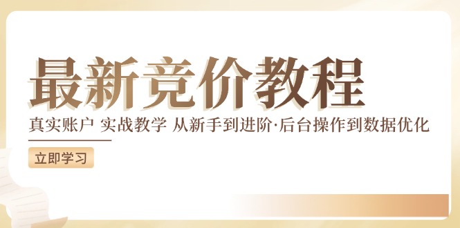 最新真实账户实战竞价教学，从新手到进阶，从后台操作到数据优化-乐码云集