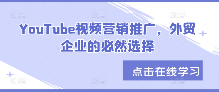 YouTube视频营销推广，外贸企业的必然选择-乐码云集