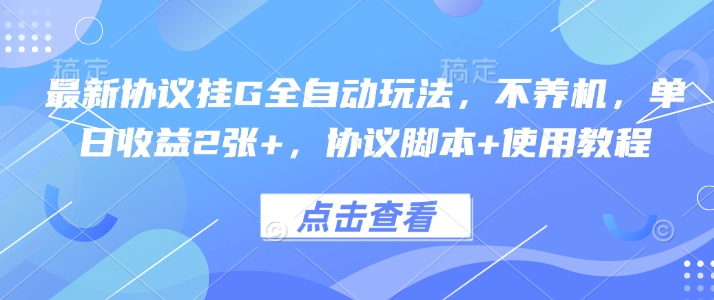 最新协议挂G全自动玩法，不用养机，单日收益2张+，协议脚本+使用教程【揭秘】-乐码云集
