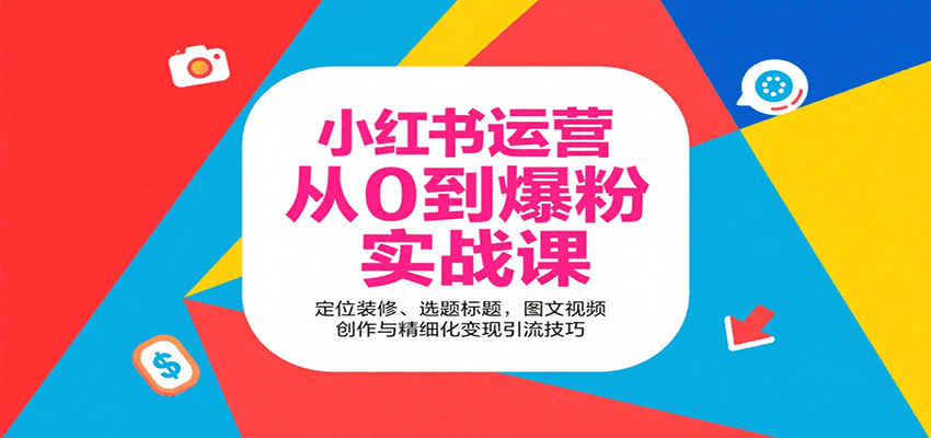 小红书运营从0到爆粉实战课:定位装修、选题标题,图文视频创作与精细化变现引流技巧-乐码云集
