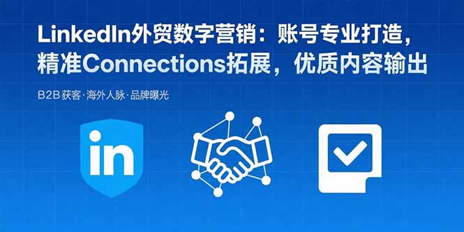 LinkedIn外贸数字营销：账号专业打造，精准Connections拓展，优质内容输出-乐码云集