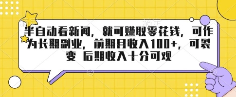 半自动看新闻，就可挣取零花钱，可作为长期副业，前期月收入1张+，可裂变 后期收入十分可观【揭秘】-乐码云集
