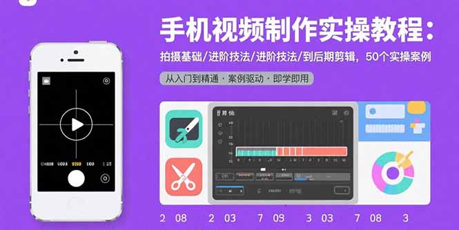 手机视频制作实操教程：拍摄基础/进阶技法/到后期剪辑，50个实操案例-乐码云集