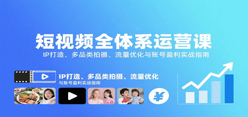 短视频全体系运营课:IP打造、多品类拍摄、流量优化与账号盈利实战指南-乐码云集
