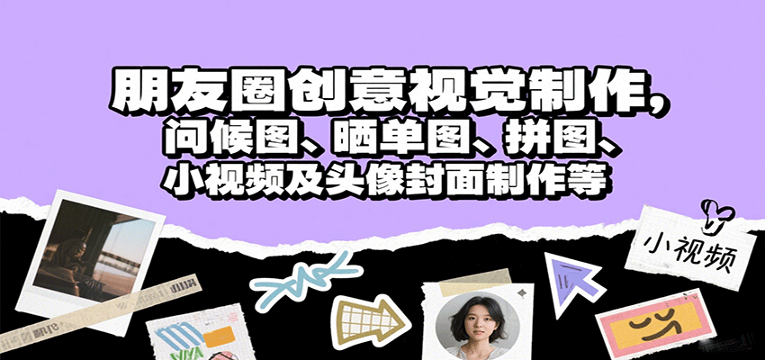 朋友圈创意视觉制作,问候图、晒单图、拼图、小视频及头像封面制作等-乐码云集