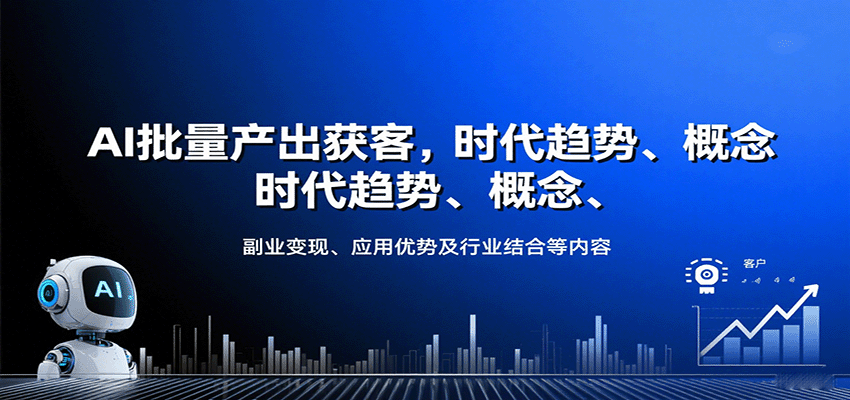 AI批量产出获客,时代趋势、概念、副业变现、应用优势及行业结合等内容-乐码云集