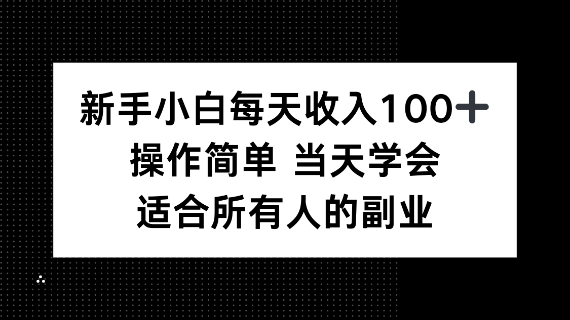 新手小白每天收入100+，操作简单 当天学会 ，适合所有人的副业-乐码云集