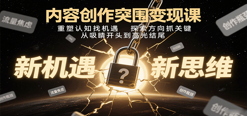 内容创作突围变现课:重塑认知找机遇,探索方向抓关键,从吸睛开头到高光结尾-乐码云集
